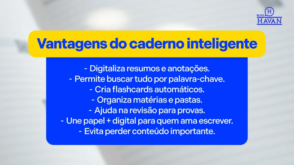 Vantagens do caderno com inteligência artificial Digitaliza resumos e anotações. Permite buscar tudo por palavra-chave. Cria flashcards automáticos. Organiza matérias e pastas. Ajuda na revisão para provas. Une papel + digital para quem ama escrever. Evita perder conteúdo importante.